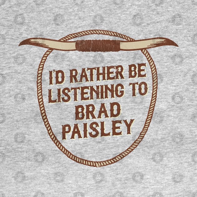 I'd Rather Be Listening To Brad Paisley by DankFutura